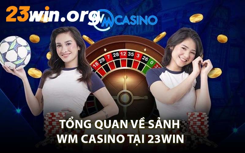 Tổng Quan Về Sảnh WM Casino Tại 23WIN