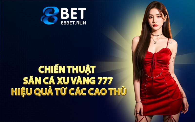 Chiến thuật săn cá Xu Vàng 777 hiệu quả từ các cao thủ