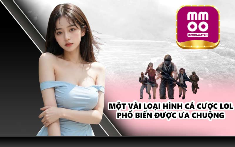 Một vài loại hình cá cược LOL phổ biến được ưa chuộng