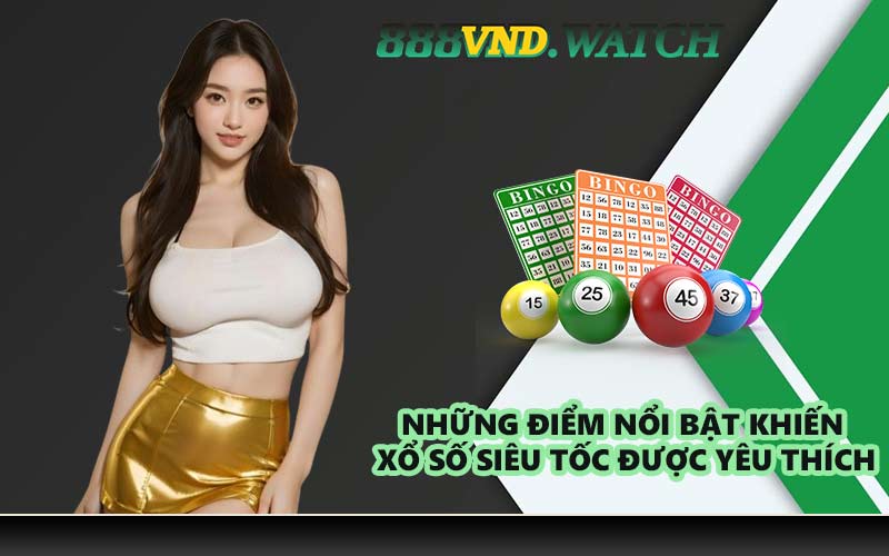 Những điểm nổi bật khiến xổ số siêu tốc được yêu thích
