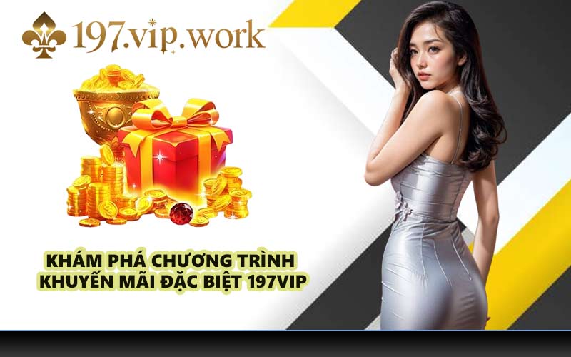 Khám phá chương trình khuyến mãi đặc biệt 197VIP